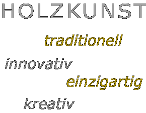 Holzkunst - traditionell, innovativ, einzigartig, kreativ