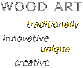 Wood art - traditional, innovative, eintigartig, creative
